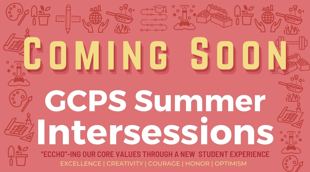 Coming Soon GCPS Summer Intersessions, “ECCHO” -ing our core values through a new student experience. Excellence | Creativity | Courage | Honor | Optimism